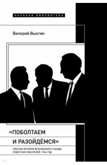 &laquo;Поболтаем и разойдемся&raquo;. Краткая история Второго Всесоюзного съезда советских писателей. 1954 год