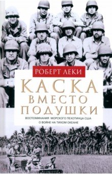 Каска вместо подушки. Воспоминания морского пехотинца США о войне на Тихом океане