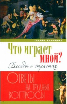 Что играет мной? Беседы о страстях и борьбе с ними в современном мире