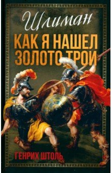 Шлиман. Как я нашел золото Трои