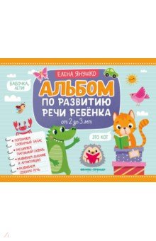 Альбом по развитию речи ребенка. От 2 до 3 лет