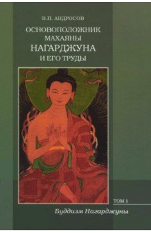 Основоположник Махаяны Нагарджуна и его труды. В 2-х томах. Том 1. Буддизм Нагарджуны