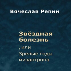 Звёздная болезнь, или Зрелые годы мизантропа