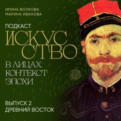 Подкаст «Искусство в лицах: контекст эпохи». Выпуск 2. Древний Восток