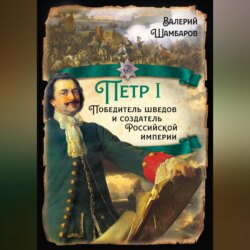 Петр I. Победитель шведов и создатель Российской империи