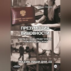 Презумпция виновности. Часть 2. Свой среди чужих, чужой среди своих. Россия. Наши дни III