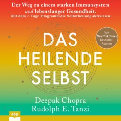 Das heilende Selbst - Der Weg zu einem starken Immunsystem und lebenslanger Gesundheit. Mit dem 7-Tage-Programm die Selbstheilung aktivieren (Ungekürzt)