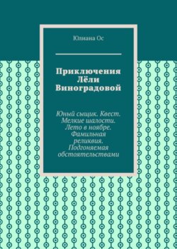 Приключения Лёли Виноградовой. Юный сыщик. Квест. Мелкие шалости. Лето в ноябре. Фамильная реликвия. Подгоняемая обстоятельствами