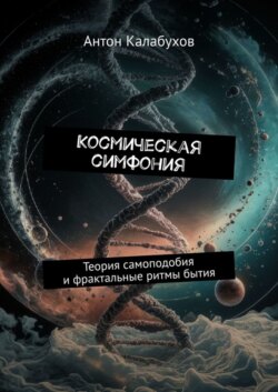 Космическая симфония. Теория самоподобия и фрактальные ритмы бытия