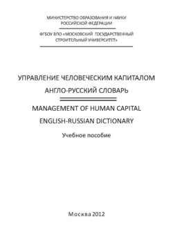 Управление человеческим капиталом. Англо-русский словарь / Management of Human Capital. English-Russian Dictionary