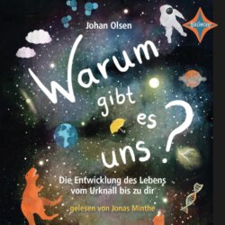 Warum gibt es uns? Die Entwicklung des Lebens vom Urknall bis zu dir (ungekürzt)