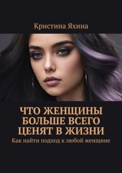 Что женщины больше всего ценят в жизни. Как найти подход к любой женщине
