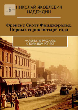 Фрэнсис Скотт Фицджеральд. Первых сорок четыре года. Маленькие рассказы о большом успехе