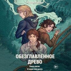 Обезглавленное древо. Книга пятая. И жили они долго