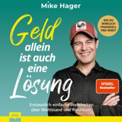 Geld allein ist auch eine Lösung. Erstaunlich einfache Wahrheiten über Wohlstand und Reichtum - Wie du wirklich finanziell frei wirst (Ungekürzt)