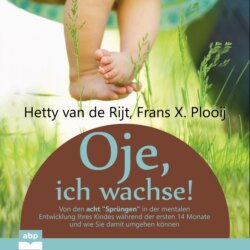 Oje, ich wachse! - Von den acht "Sprüngen" in der mentalen Entwicklung Ihres Kindes während der ersten 14 Monate und wie Sie damit umgehen können (Ungekürzt)