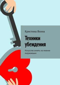 Техники убеждения. Искусство влиять на мнение окружающих