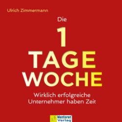 Die 1-Tage-Woche - Wirklich erfolgreiche Unternehmer haben Zeit (ungekürzt)