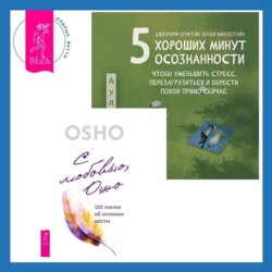 5 хороших минут осознанности, чтобы уменьшить стресс, перезагрузиться и обрести покой прямо сейчас + С любовью, Ошо. 120 писем об осознанности