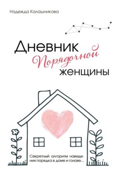 Дневник порядочной женщины. Секретный алгоритм наведения порядка в доме и голове