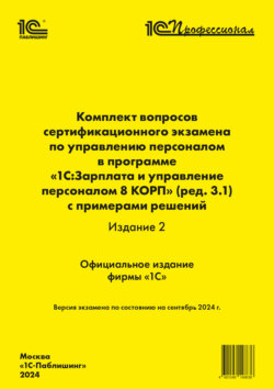 Комплект вопросов сертификационного экзамена по управлению персоналом в программе «1С:Зарплата и управление персоналом 8 КОРП» (ред. 3.1) с примерами решений (издание 2) (+ epub). Версия экзамена – сентябрь 2024