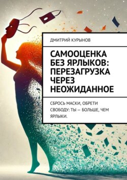 Самооценка без ярлыков: перезагрузка через неожиданное. Сбрось маски, обрети свободу: ты – больше, чем ярлыки.