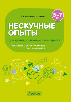 Нескучные опыты для детей дошкольного возраста. 5-7 лет. Методическое пособие (с электронным приложением)