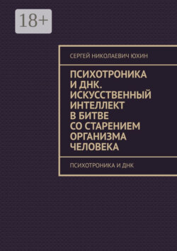 Психотроника и днк. Искусственный интеллект в битве со старением организма человека. Психотроника и днк