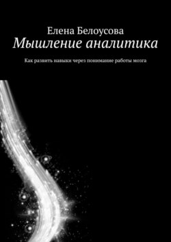 Мышление аналитика. Как развить навыки через понимание работы мозга