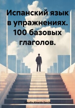 Испанский язык в упражнениях. 100 базовых глаголов