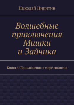 Волшебные приключения Мишки и Зайчика. Книга 4: Приключения в мире гигантов