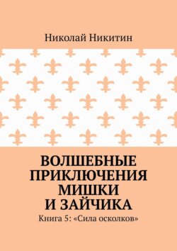 Волшебные приключения Мишки и Зайчика. Книга 5: «Сила осколков»