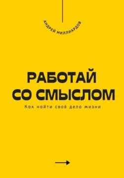 Работай со смыслом. Как найти своё дело жизни