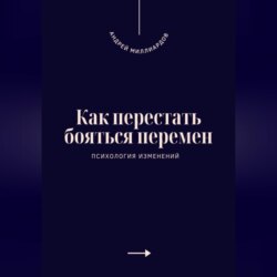 Как перестать бояться перемен. Психология изменений