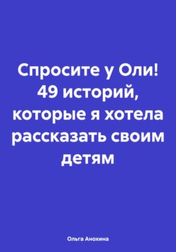 Спросите у Оли! 49 историй, которые я хотела рассказать своим детям