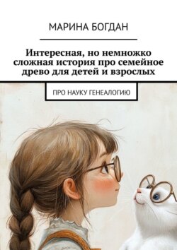 Интересная, но немножко сложная история про семейное древо для детей и взрослых. Про науку генеалогию