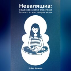 Неваляшка. Пошаговая схема обретения баланса во всех сферах жизни