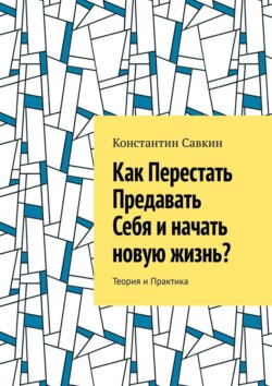 Как перестать предавать себя и начать новую жизнь? Теория и практика