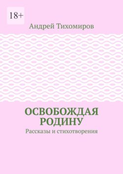 Освобождая Родину. Рассказы и стихотворения
