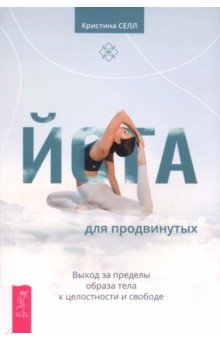 Йога для продвинутых. Выход за пределы образа тела к целостности и свободе