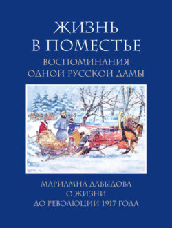 Жизнь в поместье. Воспоминания одной русской дамы о жизни до революции 1917 года