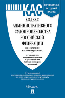 Кодекс административного судопроизводства Российской Федерации по состоянию на 29 января 2025 г. + путеводитель по судебной практике и сравнительная таблица последних изменений