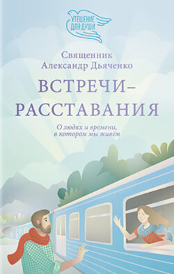 Встречи-расставания. О людях и времени, в котором мы живем