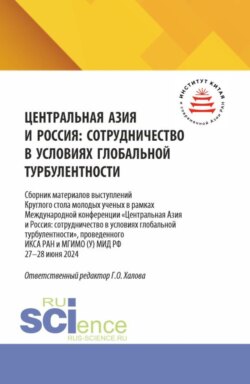 Центральная Азия и Россия: сотрудничество в условиях глобальной турбулентности (Сборник материалов выступлений круглого стола молодых ученых в рамках Международной конференции Центральная Азия и Россия: сотрудничество в условиях глобальной турбулентности , проведенного ИКСА РАН и МГИМО (У) МИД РФ). (Аспирантура, Магистратура). Сборник статей.