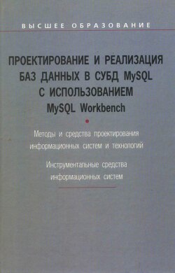 Проектирование и реализация баз данных в СУБД MySQL с использованием MySQL Workbench: Методы и средства проектирования информационных систем и технологий. Инструментальные средства информационных систем. Учебное пособие