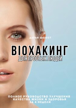 Bioхакинг для простых людей. Полное руководство улучшения качества жизни за 4 недели