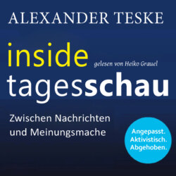 inside tagesschau: Zwischen Nachrichten und Meinungsmache (ungekürzt)
