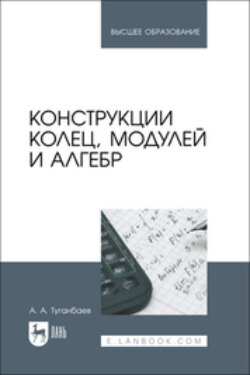 Конструкции колец, модулей и алгебр. Учебное пособие для вузов