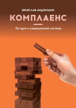 Комплаенс. Культура, люди, процессы, технологии. По пути к совершенной системе
