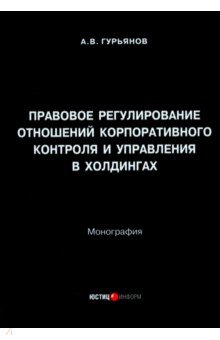 Правовое регулирование отношений корпоративного контроля и управления в холдингах. Монография